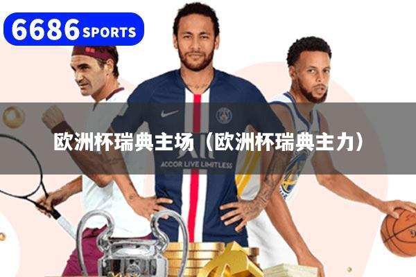 欧洲杯瑞典主场（欧洲杯瑞典主力）