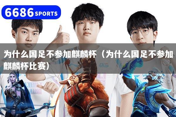 为什么国足不参加麒麟杯（为什么国足不参加麒麟杯比赛）