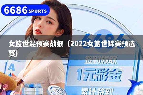 女篮世混预赛战报（2022女篮世锦赛预选赛）