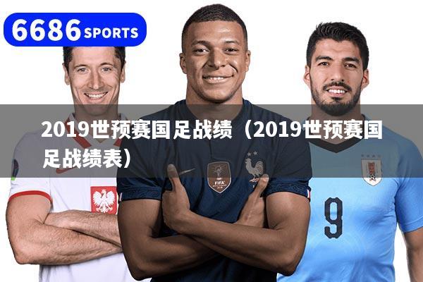 2019世预赛国足战绩（2019世预赛国足战绩表）