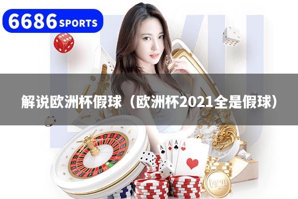 解说欧洲杯假球（欧洲杯2021全是假球）