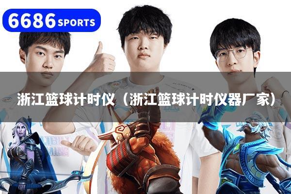 浙江篮球计时仪(浙江篮球计时仪器厂家)