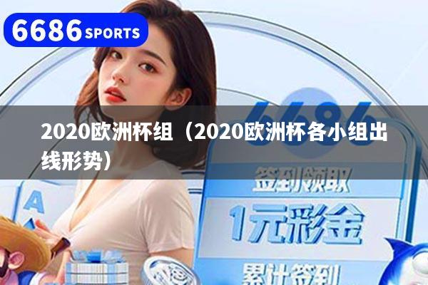 2020欧洲杯组（2020欧洲杯各小组出线形势）