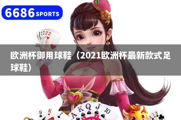 欧洲杯御用球鞋（2021欧洲杯最新款式足球鞋）