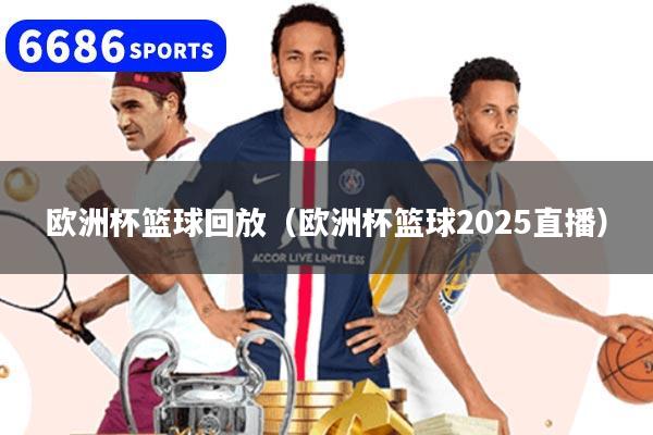 欧洲杯篮球回放（欧洲杯篮球2025直播）