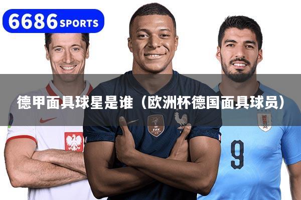 德甲面具球星是谁（欧洲杯德国面具球员）