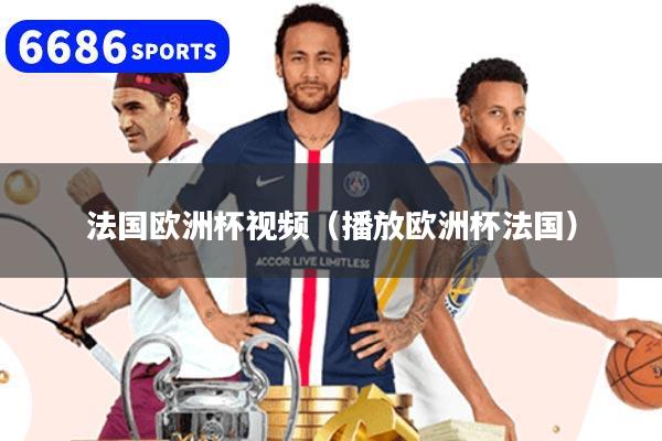 法国欧洲杯视频（播放欧洲杯法国）