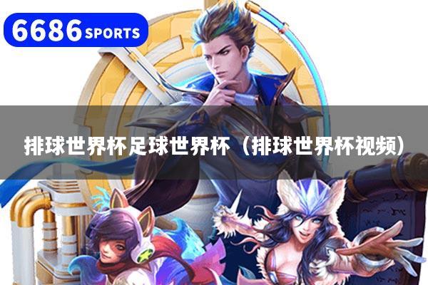 排球世界杯足球世界杯（排球世界杯视频）
