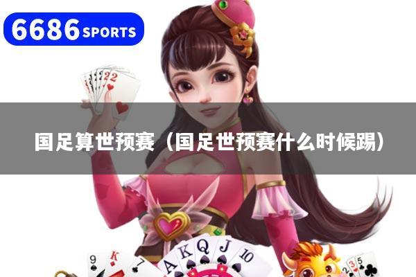 国足算世预赛(国足世预赛什么时候踢)