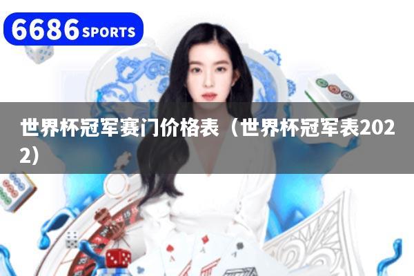 世界杯冠军赛门价格表（世界杯冠军表2022）