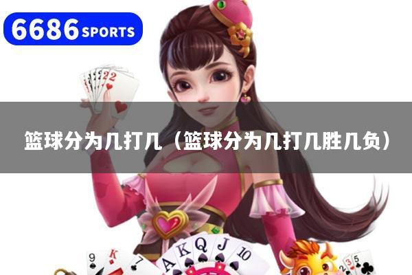 篮球分为几打几（篮球分为几打几胜几负）