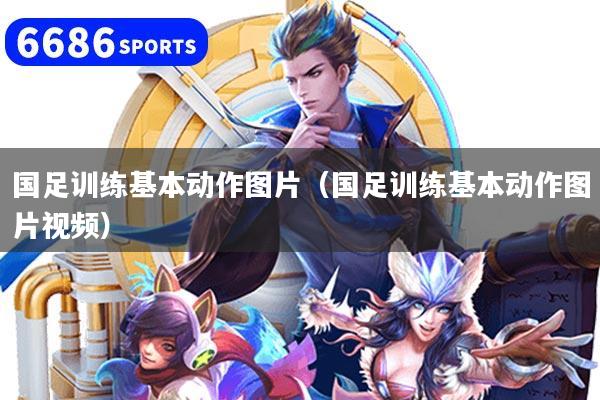 国足训练基本动作图片（国足训练基本动作图片视频）