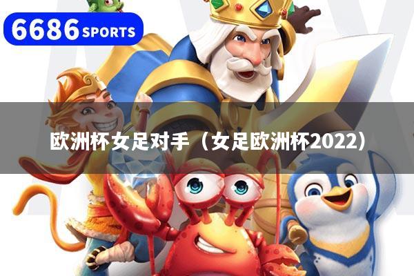 欧洲杯女足对手（女足欧洲杯2022）