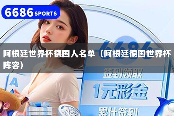 阿根廷世界杯德国人名单（阿根廷德国世界杯阵容）